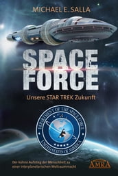 Space Force - Unsere Star Trek Zukunft. Der kühne Aufstieg der Menschheit zu einer interplanetarischen Weltraummacht