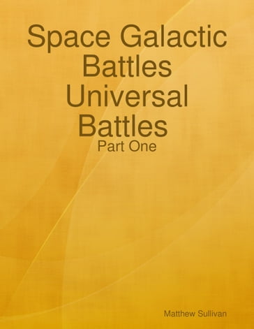 Space Galactic Battles Universal Battles Part One - Matthew Sullivan