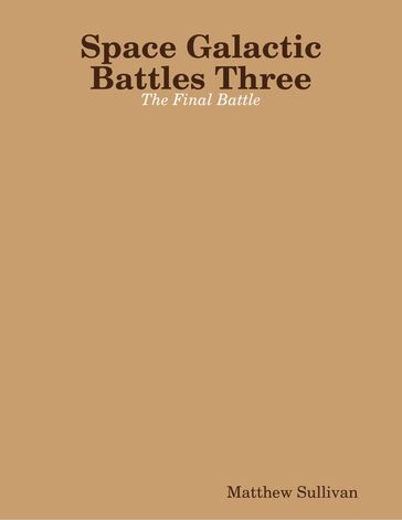 Space Galactic Battles Three: The Final Battle - Matthew Sullivan