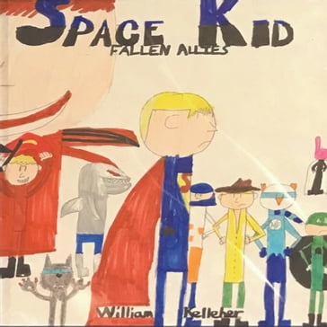 Space Kid: Fallen Allies by William Kelleher - William Kelleher Kelleher