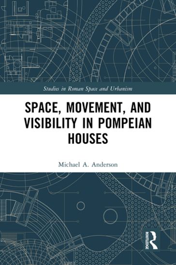 Space, Movement, and Visibility in Pompeian Houses - Michael Anderson