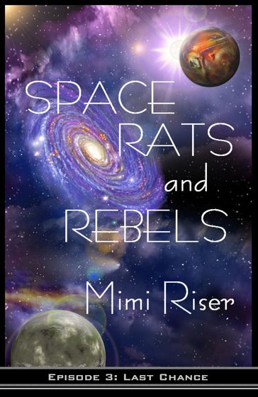 Space Rats and Rebels: Last Chance (Episode 3 of a 3 Part Serial) - Mimi Riser