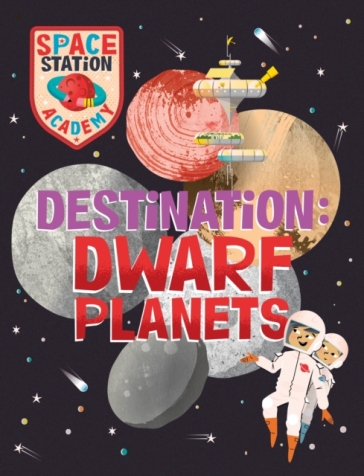 Space Station Academy: Destination Dwarf Planets - Sally Spray