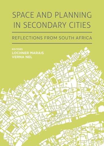 Space and planning in secondary cities: Reflections from South Africa - Lochner Marais - Verna Nel