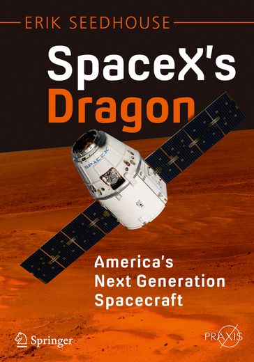 SpaceX's Dragon: America's Next Generation Spacecraft - Erik Seedhouse