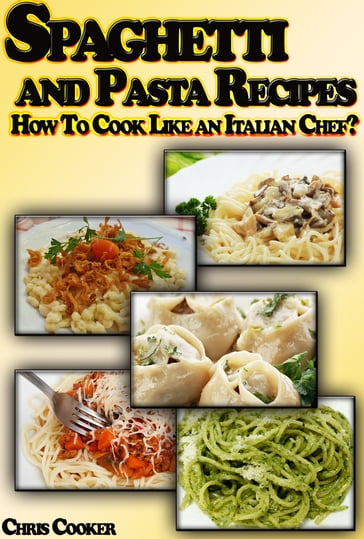 Spaghetti and Pasta Recipes: How To Cook Like an Italian Chef? - Chris Cooker