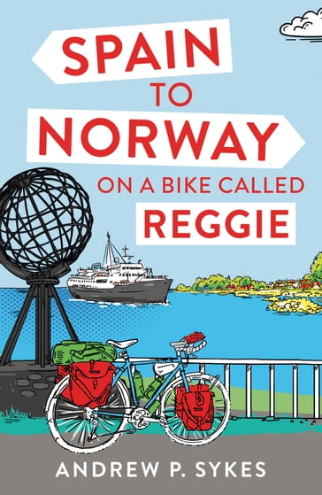 Spain to Norway on a Bike Called Reggie - Andrew P. Sykes