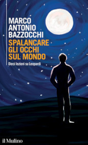 Spalancare gli occhi sul mondo. Dieci lezioni su Leopardi