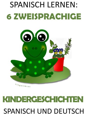 Spanisch Lernen: 6 Zweisprachige Kindergeschichten in Spanisch Und Deutsch - LingoLibros