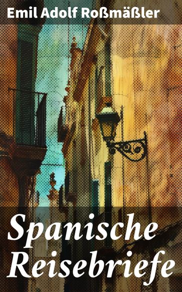 Spanische Reisebriefe - Emil Adolf Roßmaßler