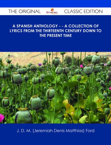 A Spanish Anthology - - A Collection of Lyrics from the Thirteenth Century Down to the Present Time - The Original Classic Edition - J. D. M. (Jeremiah Denis Matthias) Ford