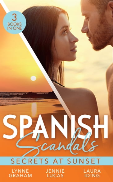 Spanish Scandals: Secrets At Sunset: The Spanish Billionaire's Pregnant Wife (Virgin Brides, Arrogant Husbands) / Carrying the Spaniard's Child / Her Little Spanish Secret - Lynne Graham - Jennie Lucas - Laura Iding