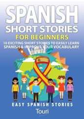 Spanish Short Stories for Beginners:10 Exciting Short Stories to Easily Learn Spanish & Improve Your Vocabulary