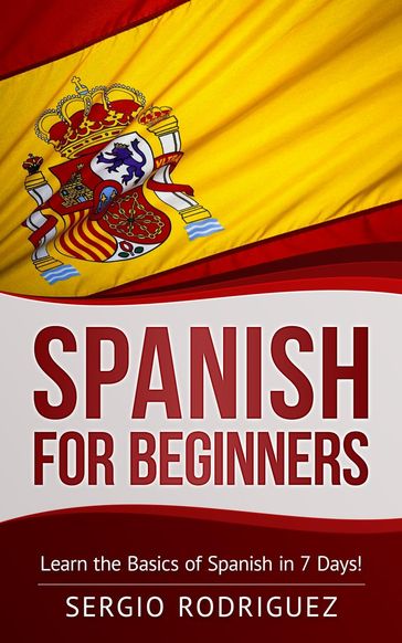 Spanish for Beginners: Learn the Basics of Spanish in 7 Days - Sergio Rodriguez