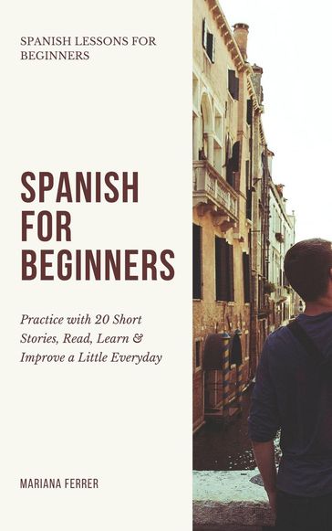 Spanish for Beginners: Practice Book with 20 Short Stories, Test Exercises, Questions & Answers to Learn Everyday Spanish Fast - Mariana Ferrer