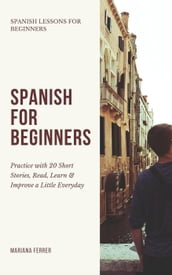 Spanish for Beginners: Practice Book with 20 Short Stories, Test Exercises, Questions & Answers to Learn Everyday Spanish Fast