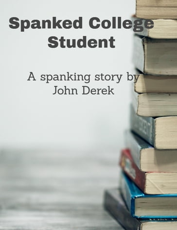 Spanked College Student! - John Derek