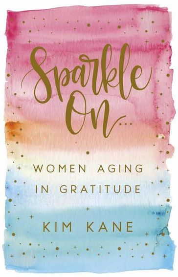Sparkle On: Women Aging in Gratitude - Kim Kane