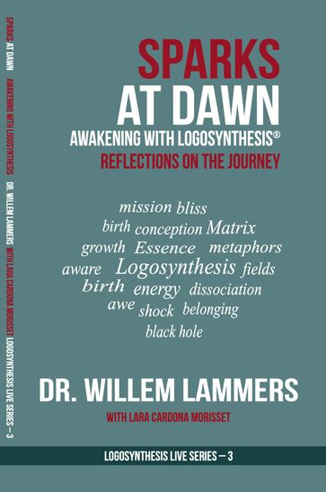 Sparks at Dawn: Awakening with Logosynthesis®. Reflections on the Journey (Logosynthesis Live Series #3) - Willem Lammers