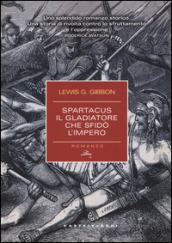 Spartacus. Il gladiatore che sfidò l impero