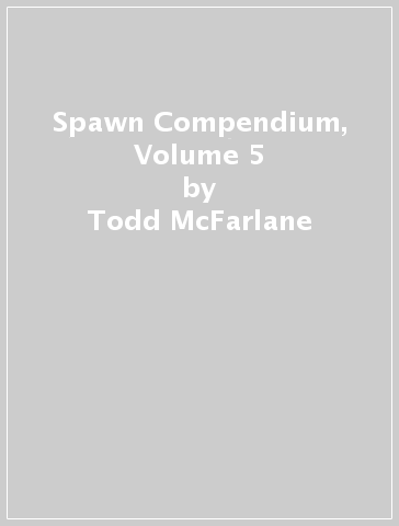 Spawn Compendium, Volume 5 - Todd McFarlane - Will Carton - Jon Goff