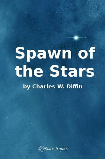 Spawn of the Stars - Charles W. Diffin