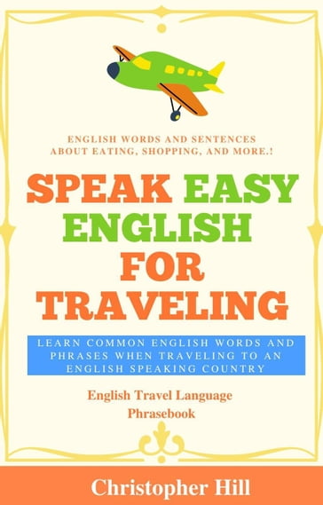 Speak Easy English For Traveling: Learn common English words and phrases when traveling to an English speaking country - Christopher Hill