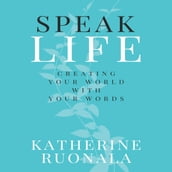 Speak Life: Creating Your World With Your Words