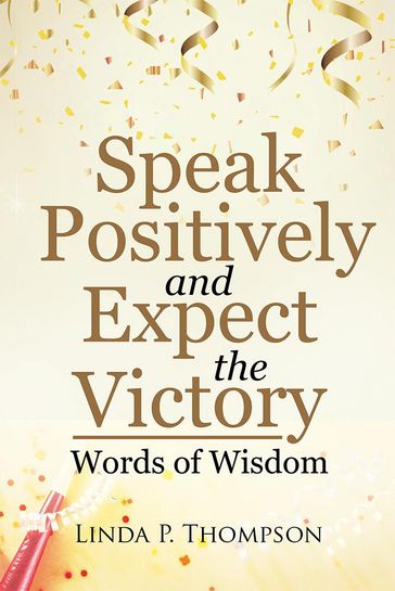 Speak Positively and Expect the Victory - Linda P. Thompson