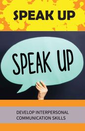 Speak Up: Develop Interpersonal Communication Skills