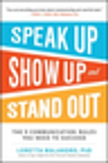 Speak Up, Show Up, and Stand Out: The 9 Communication Rules You Need to Succeed - Loretta Malandro