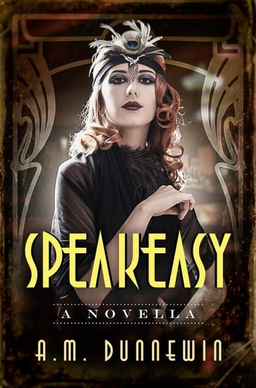 Speakeasy: A Novella - A. M. Dunnewin