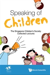 Speaking Of Children: The Singapore Children s Society Collected Lectures