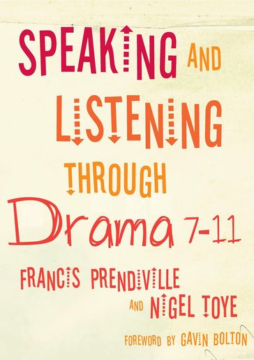 Speaking and Listening through Drama 7-11 - Francis Prendiville - Nigel Toye