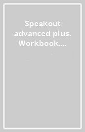 Speakout advanced plus. Workbook. With key. Per le Scuole superiori. Con espansione online