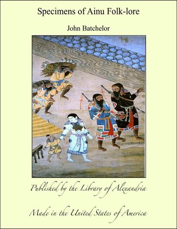 Specimens of Ainu Folk-lore - John Batchelor