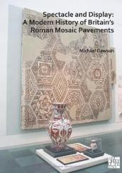 Spectacle and Display: A Modern History of Britain s Roman Mosaic Pavements