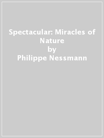 Spectacular: Miracles of Nature - Philippe Nessmann
