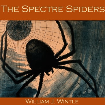 Spectre Spiders, The - William J. Wintle