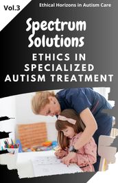 Spectrum Solutions: Ethics in Specialized Autism Treatment
