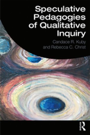 Speculative Pedagogies of Qualitative Inquiry - Candace R. Kuby - Rebecca C. Christ