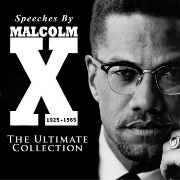 Speeches by Malcolm X - The Ultimate Collection - Malcolm X