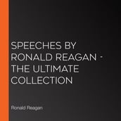 Speeches by Ronald Reagan - The Ultimate Collection