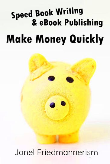 Speed Book Writing & eBook Publishing: Make Money Quickly - Janel Friedmannerism