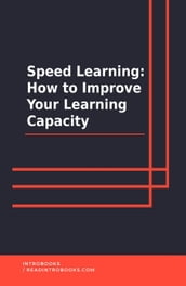 Speed Learning: How To Improve Your Learning Capacity