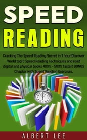 Speed Reading: Cracking The Speed Reading Secret in 1 hour! Discover World top 5 Speed Reading Techniques and read digital and physical books 400% - 500% faster! BONUS Chapter with Speed Reading Exerc