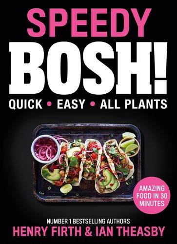 Speedy BOSH!: Over 100 Quick and Easy Plant-Based Meals in 30 Minutes - Henry Firth - Ian Theasby