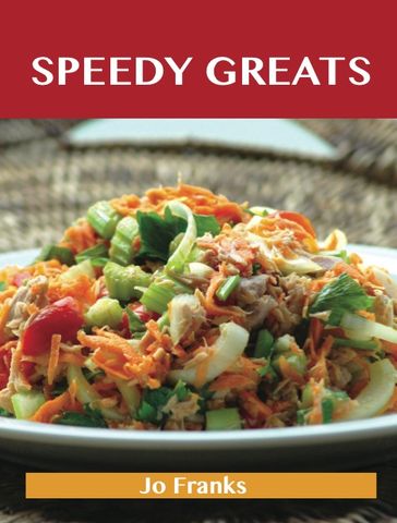 Speedy Greats: Delicious Speedy Recipes, The Top 90 Speedy Recipes - Jo Franks