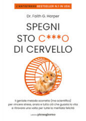 Spegni sto c***o di cervello. Il geniale metodo scorretto (ma scientifico) per vincere stress, ansia e tutto ciò che ti guasta la vita e ritrovare una volta per tutte la meritata felicità