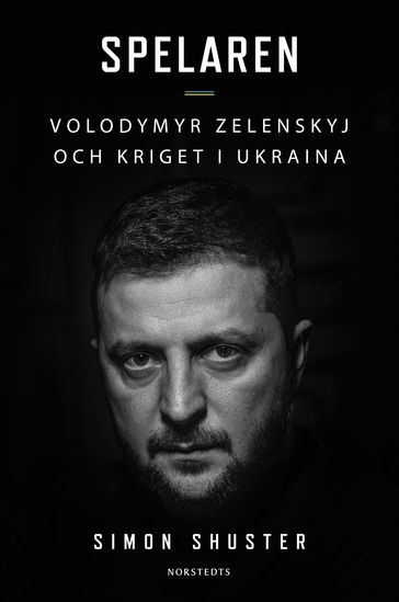 Spelaren : Volodymyr Zelenskyj och kriget i Ukraina - Simon Shuster - Norstedts Ateljé